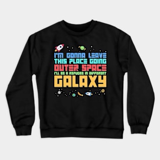 I’m gonna leave this place going OUTER SPACE I’ll be a refugee in different GALAXY Crewneck Sweatshirt